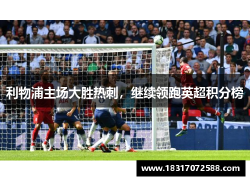 利物浦主场大胜热刺，继续领跑英超积分榜