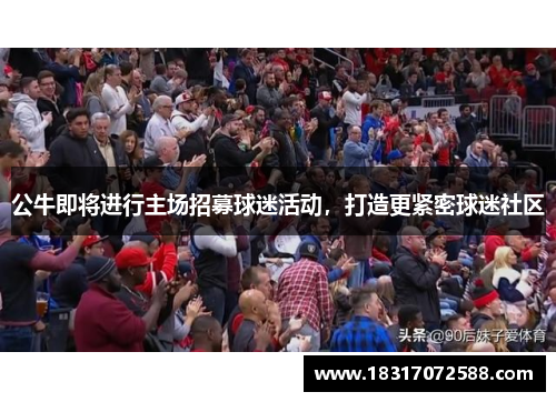 公牛即将进行主场招募球迷活动，打造更紧密球迷社区