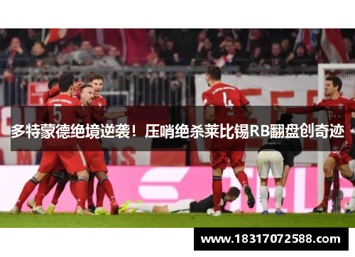 多特蒙德绝境逆袭！压哨绝杀莱比锡RB翻盘创奇迹