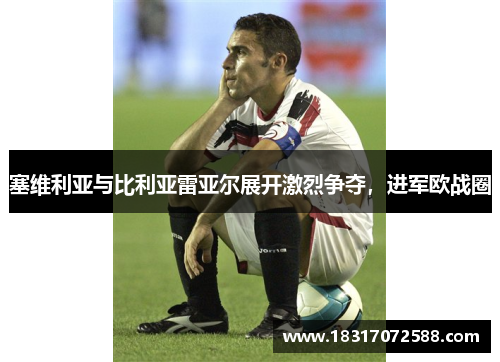 塞维利亚与比利亚雷亚尔展开激烈争夺，进军欧战圈