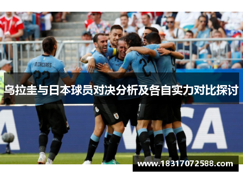 乌拉圭与日本球员对决分析及各自实力对比探讨