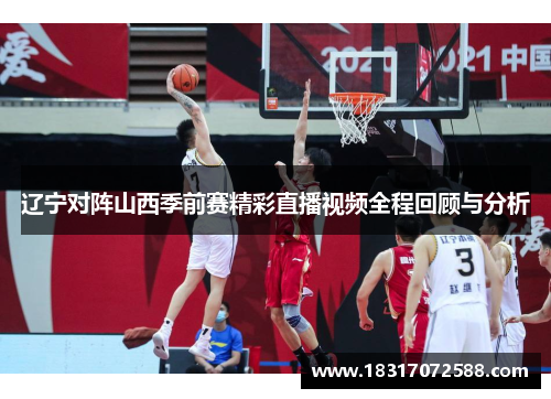 辽宁对阵山西季前赛精彩直播视频全程回顾与分析